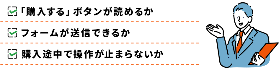 ・「購入する」ボタンが読めるか ・フォームが送信できるか ・購入途中で操作が止まらないか