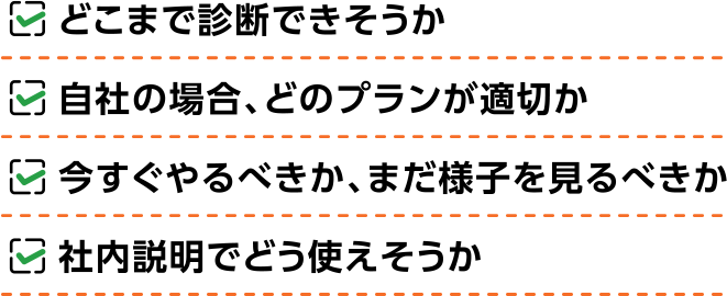 どこまで診断できそうか・自社の場合、どのプランが最適か・今すぐやるべきか、まだ様子を見るべきか・社内説明でどう使えそうか